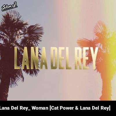 دانلود آهنگ Woman [Cat Power & Lana Del Rey] لانا دل ری